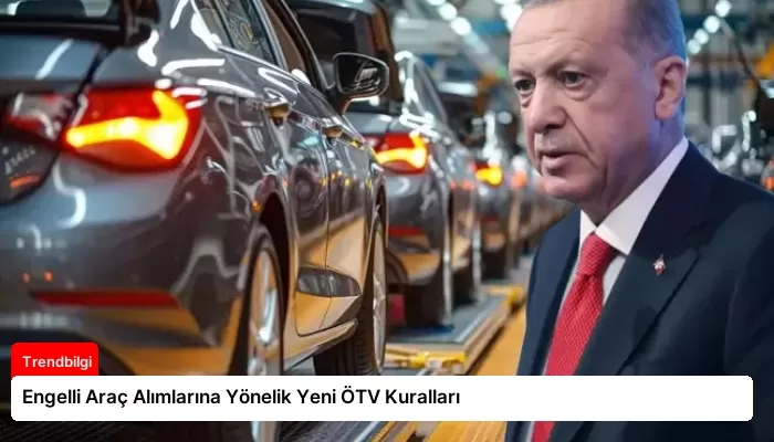 Engelli Araç Alımlarına Yönelik Yeni ÖTV Kuralları