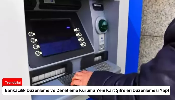 Bankacılık Düzenleme ve Denetleme Kurumu Yeni Kart Şifreleri Düzenlemesi Yaptı