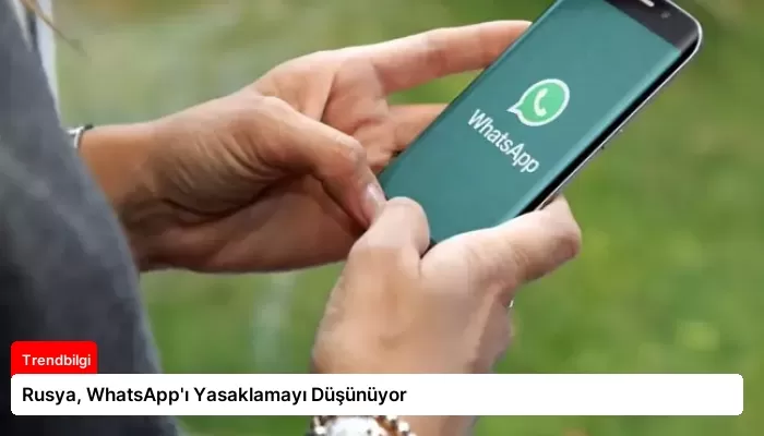 Rusya, WhatsApp’ı Yasaklamayı Düşünüyor
