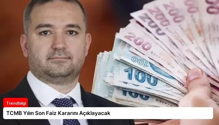 TCMB Yılın Son Faiz Kararını Açıklayacak