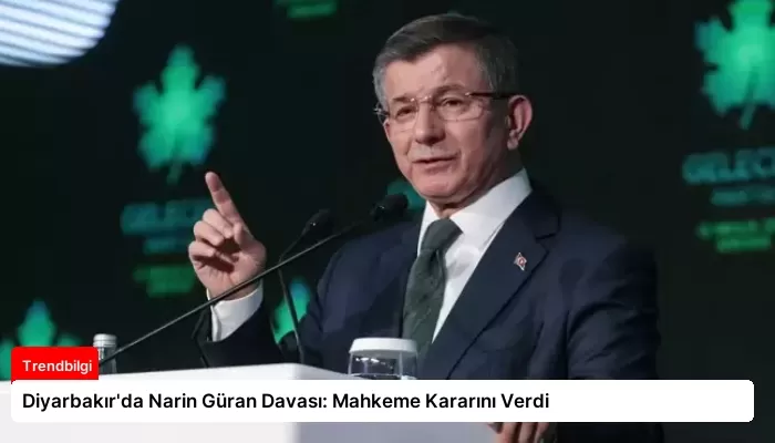 Diyarbakır’da Narin Güran Davası: Mahkeme Kararını Verdi