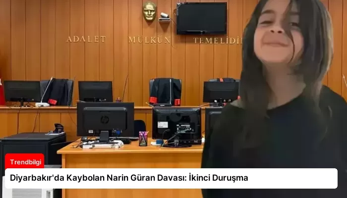 Diyarbakır’da Kaybolan Narin Güran Davası: İkinci Duruşma