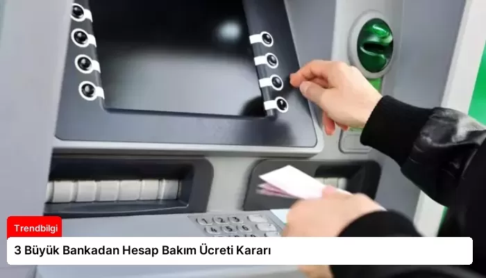 3 Büyük Bankadan Hesap Bakım Ücreti Kararı