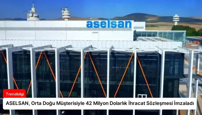 ASELSAN, Orta Doğu Müşterisiyle 42 Milyon Dolarlık İhracat Sözleşmesi İmzaladı