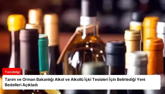 Tarım ve Orman Bakanlığı Alkol ve Alkollü İçki Tesisleri İçin Belirlediği Yeni Bedelleri Açıkladı