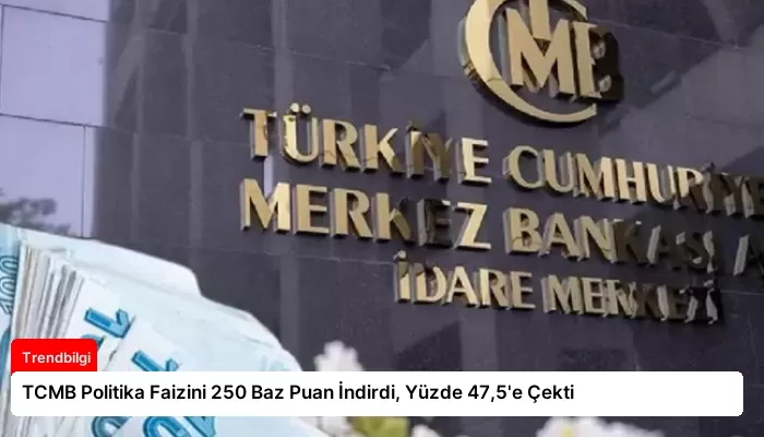 TCMB Politika Faizini 250 Baz Puan İndirdi, Yüzde 47,5’e Çekti
