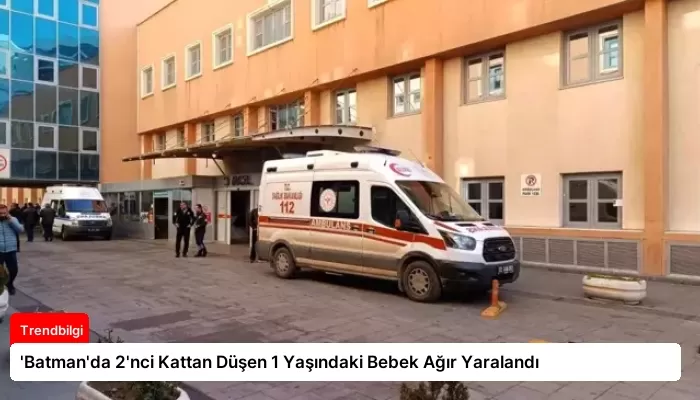 ‘Batman’da 2’nci Kattan Düşen 1 Yaşındaki Bebek Ağır Yaralandı
