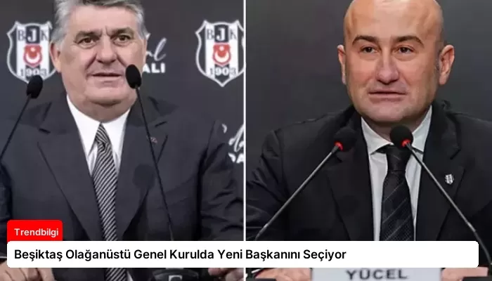 Beşiktaş Olağanüstü Genel Kurulda Yeni Başkanını Seçiyor