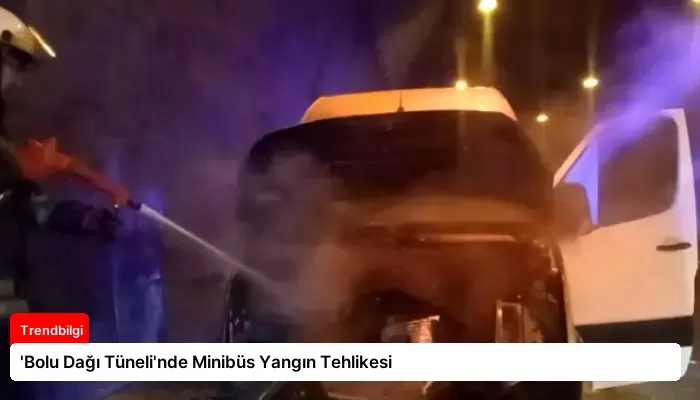 ‘Bolu Dağı Tüneli’nde Minibüs Yangın Tehlikesi