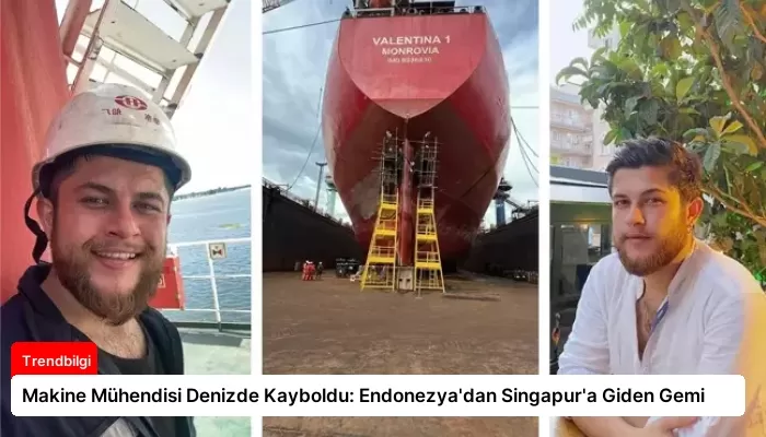 Makine Mühendisi Denizde Kayboldu: Endonezya’dan Singapur’a Giden Gemi