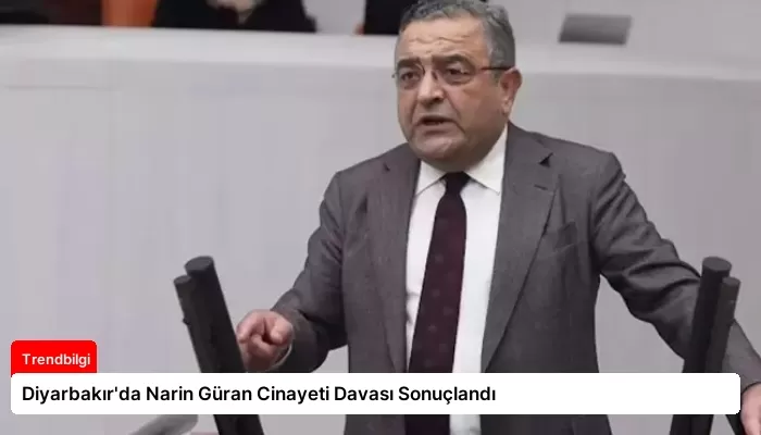 Diyarbakır’da Narin Güran Cinayeti Davası Sonuçlandı