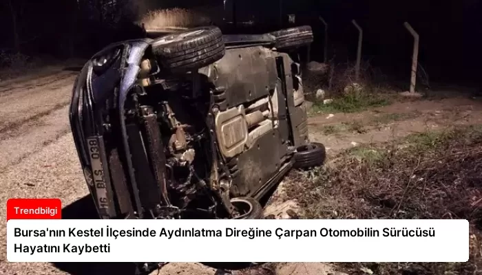 Bursa’nın Kestel İlçesinde Aydınlatma Direğine Çarpan Otomobilin Sürücüsü Hayatını Kaybetti