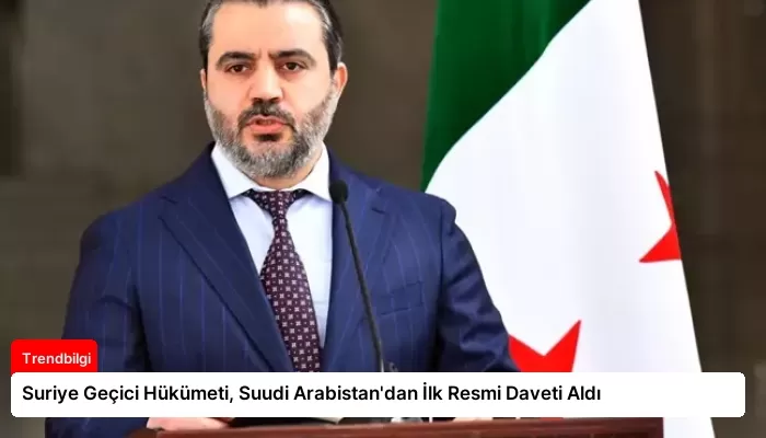 Suriye Geçici Hükümeti, Suudi Arabistan’dan İlk Resmi Daveti Aldı