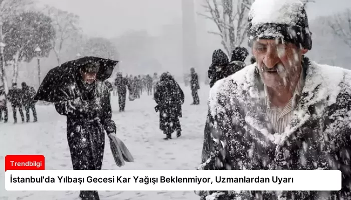 İstanbul’da Yılbaşı Gecesi Kar Yağışı Beklenmiyor, Uzmanlardan Uyarı