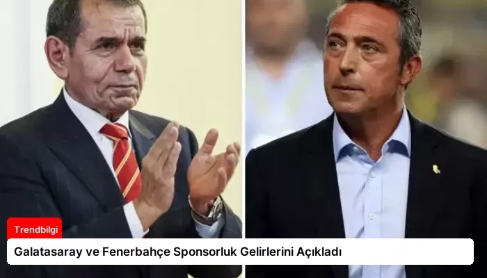 Galatasaray ve Fenerbahçe Sponsorluk Gelirlerini Açıkladı