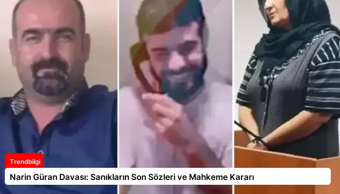 Narin Güran Davası: Sanıkların Son Sözleri ve Mahkeme Kararı
