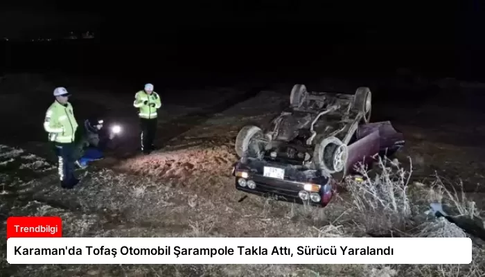 Karaman’da Tofaş Otomobil Şarampole Takla Attı, Sürücü Yaralandı
