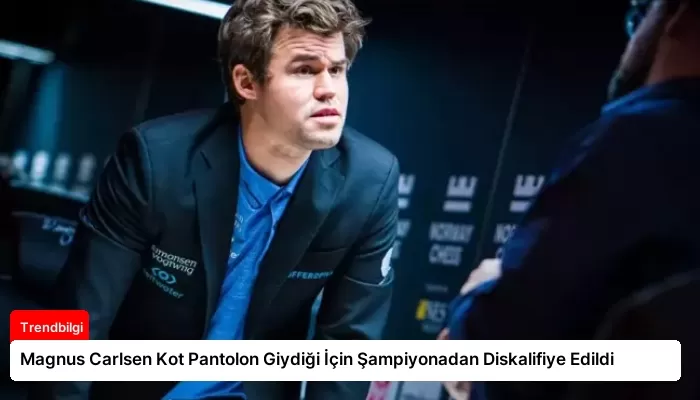 Magnus Carlsen Kot Pantolon Giydiği İçin Şampiyonadan Diskalifiye Edildi