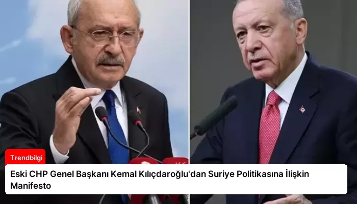Eski CHP Genel Başkanı Kemal Kılıçdaroğlu’dan Suriye Politikasına İlişkin Manifesto
