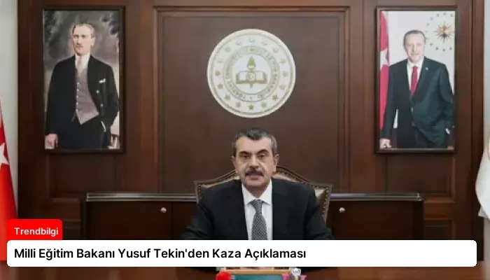 Milli Eğitim Bakanı Yusuf Tekin’den Kaza Açıklaması