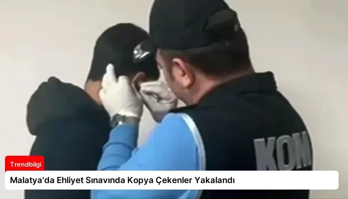 Malatya’da Ehliyet Sınavında Kopya Çekenler Yakalandı