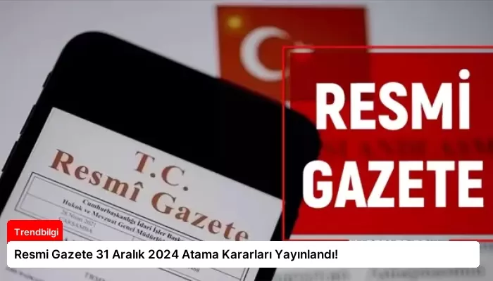 Resmi Gazete 31 Aralık 2024 Atama Kararları Yayınlandı!
