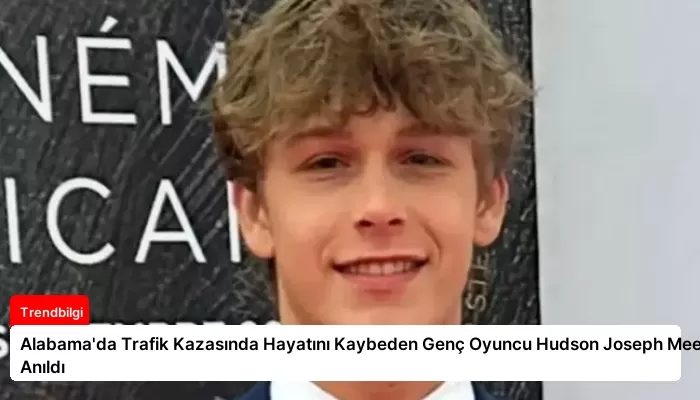 Alabama’da Trafik Kazasında Hayatını Kaybeden Genç Oyuncu Hudson Joseph Meek Anıldı