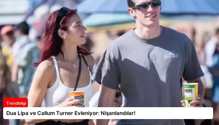Dua Lipa ve Callum Turner Evleniyor: Nişanlandılar!
