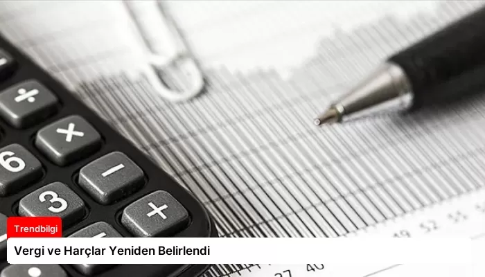 Vergi ve Harçlar Yeniden Belirlendi
