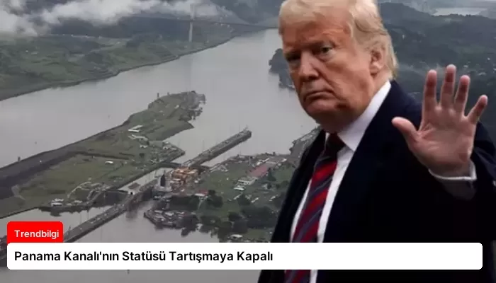 Panama Kanalı’nın Statüsü Tartışmaya Kapalı