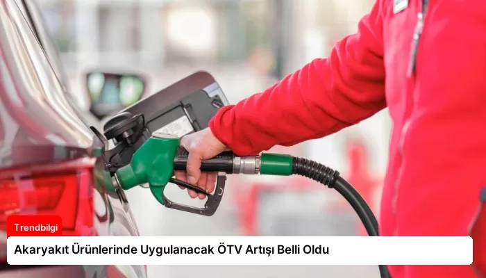 Akaryakıt Ürünlerinde Uygulanacak ÖTV Artışı Belli Oldu