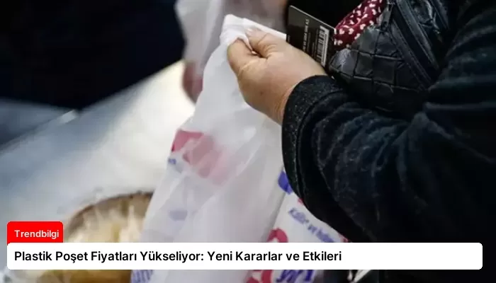 Plastik Poşet Fiyatları Yükseliyor: Yeni Kararlar ve Etkileri