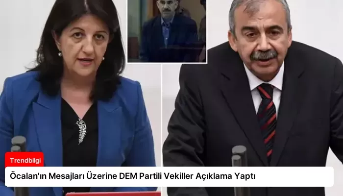 Öcalan’ın Mesajları Üzerine DEM Partili Vekiller Açıklama Yaptı