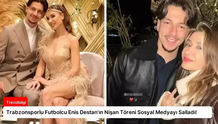 Trabzonsporlu Futbolcu Enis Destan’ın Nişan Töreni Sosyal Medyayı Salladı!