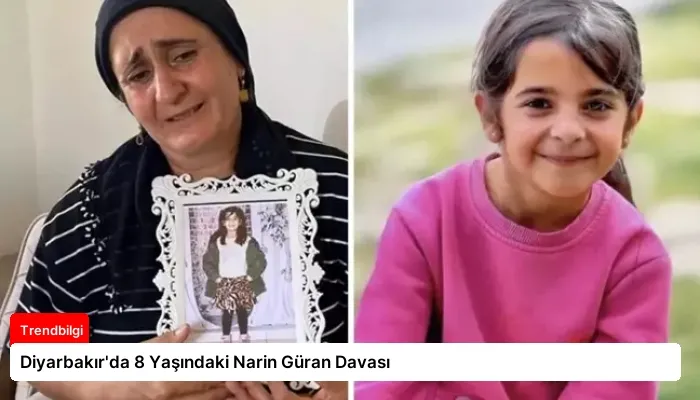 Diyarbakır’da 8 Yaşındaki Narin Güran Davası
