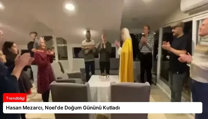 Hasan Mezarcı, Noel’de Doğum Gününü Kutladı
