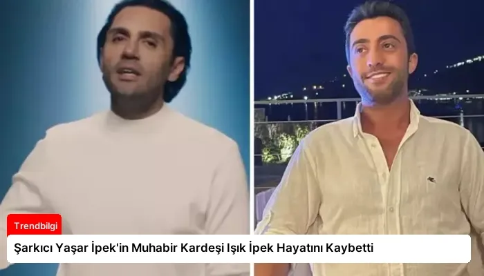 Şarkıcı Yaşar İpek’in Muhabir Kardeşi Işık İpek Hayatını Kaybetti
