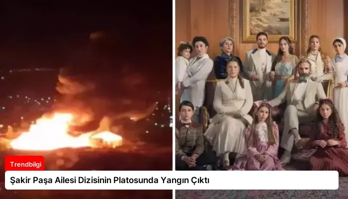Şakir Paşa Ailesi Dizisinin Platosunda Yangın Çıktı