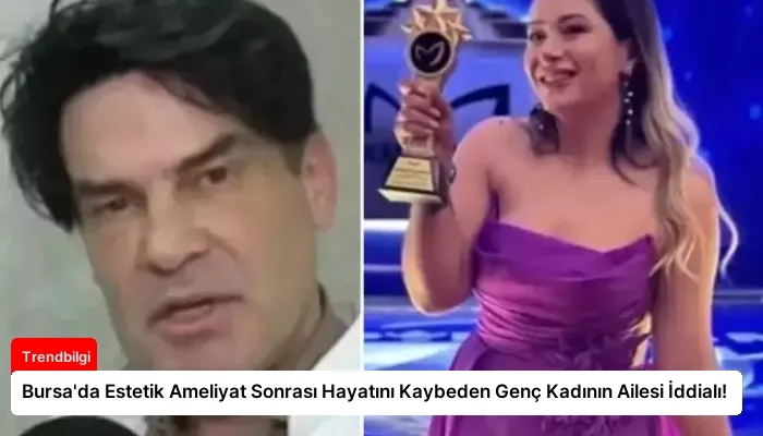 Bursa’da Estetik Ameliyat Sonrası Hayatını Kaybeden Genç Kadının Ailesi İddialı!