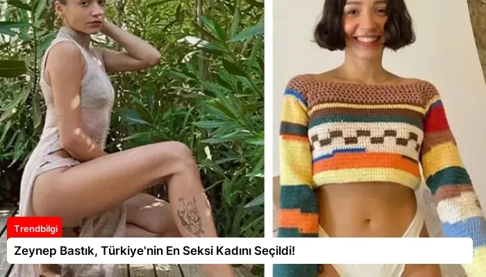 Zeynep Bastık, Türkiye’nin En Seksi Kadını Seçildi!