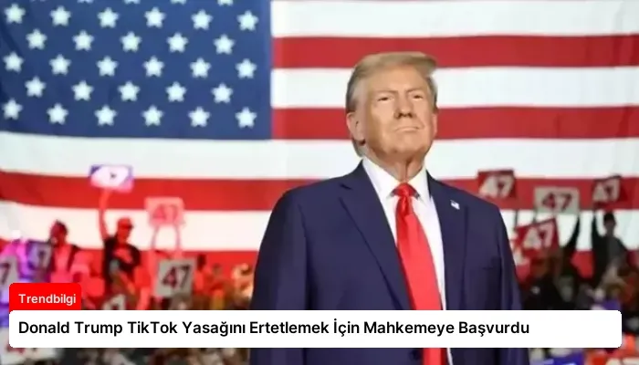 Donald Trump TikTok Yasağını Ertetlemek İçin Mahkemeye Başvurdu