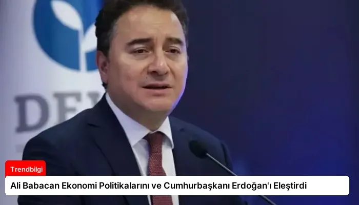 Ali Babacan Ekonomi Politikalarını ve Cumhurbaşkanı Erdoğan’ı Eleştirdi