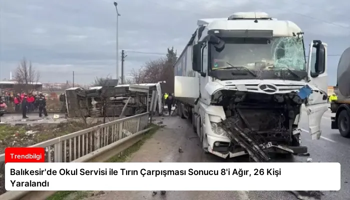 Balıkesir’de Okul Servisi ile Tırın Çarpışması Sonucu 8’i Ağır, 26 Kişi Yaralandı