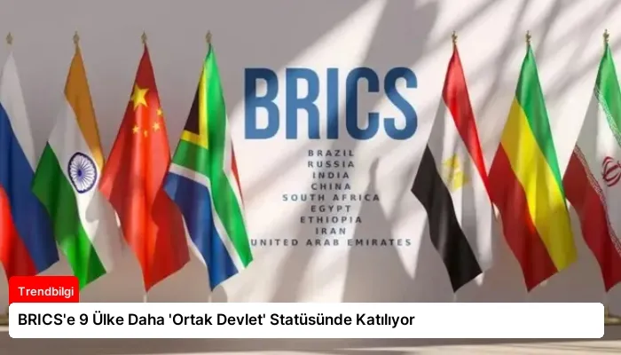 BRICS’e 9 Ülke Daha ‘Ortak Devlet’ Statüsünde Katılıyor