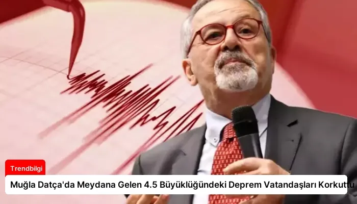 Muğla Datça’da Meydana Gelen 4.5 Büyüklüğündeki Deprem Vatandaşları Korkuttu