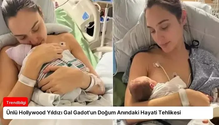 Ünlü Hollywood Yıldızı Gal Gadot’un Doğum Anındaki Hayati Tehlikesi