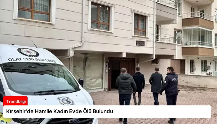 Kırşehir’de Hamile Kadın Evde Ölü Bulundu