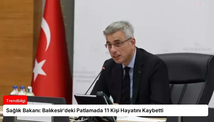 Sağlık Bakanı: Balıkesir’deki Patlamada 11 Kişi Hayatını Kaybetti