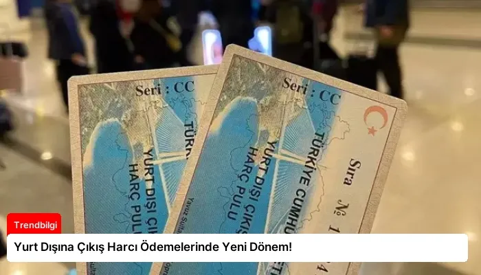 Yurt Dışına Çıkış Harcı Ödemelerinde Yeni Dönem!