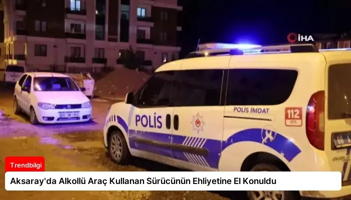 Aksaray’da Alkollü Araç Kullanan Sürücünün Ehliyetine El Konuldu